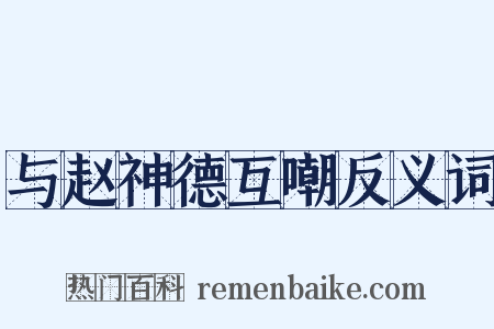 与赵神德互嘲反义词是什么意思的图片